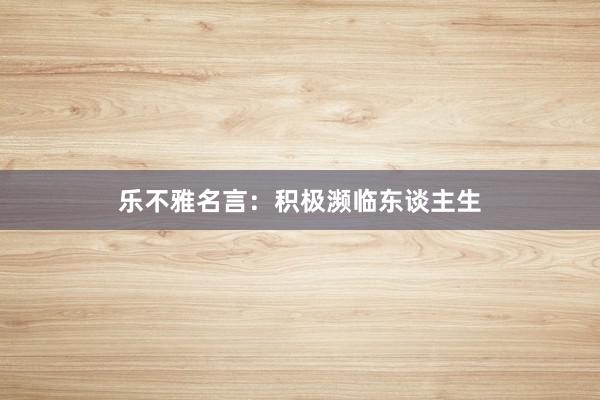 乐不雅名言：积极濒临东谈主生