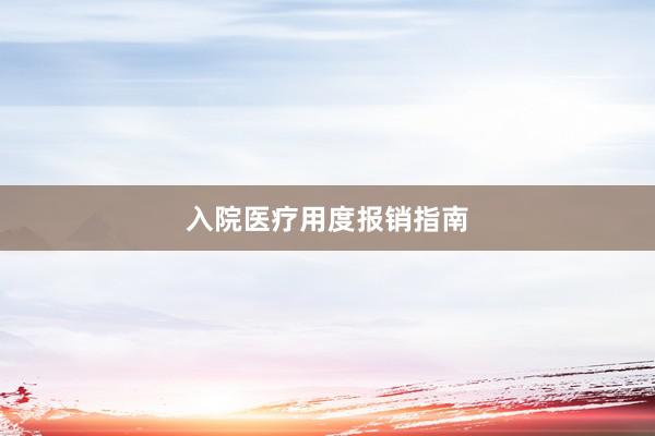 入院医疗用度报销指南