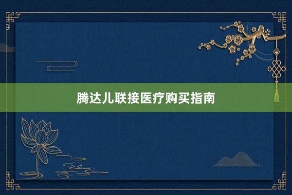 腾达儿联接医疗购买指南